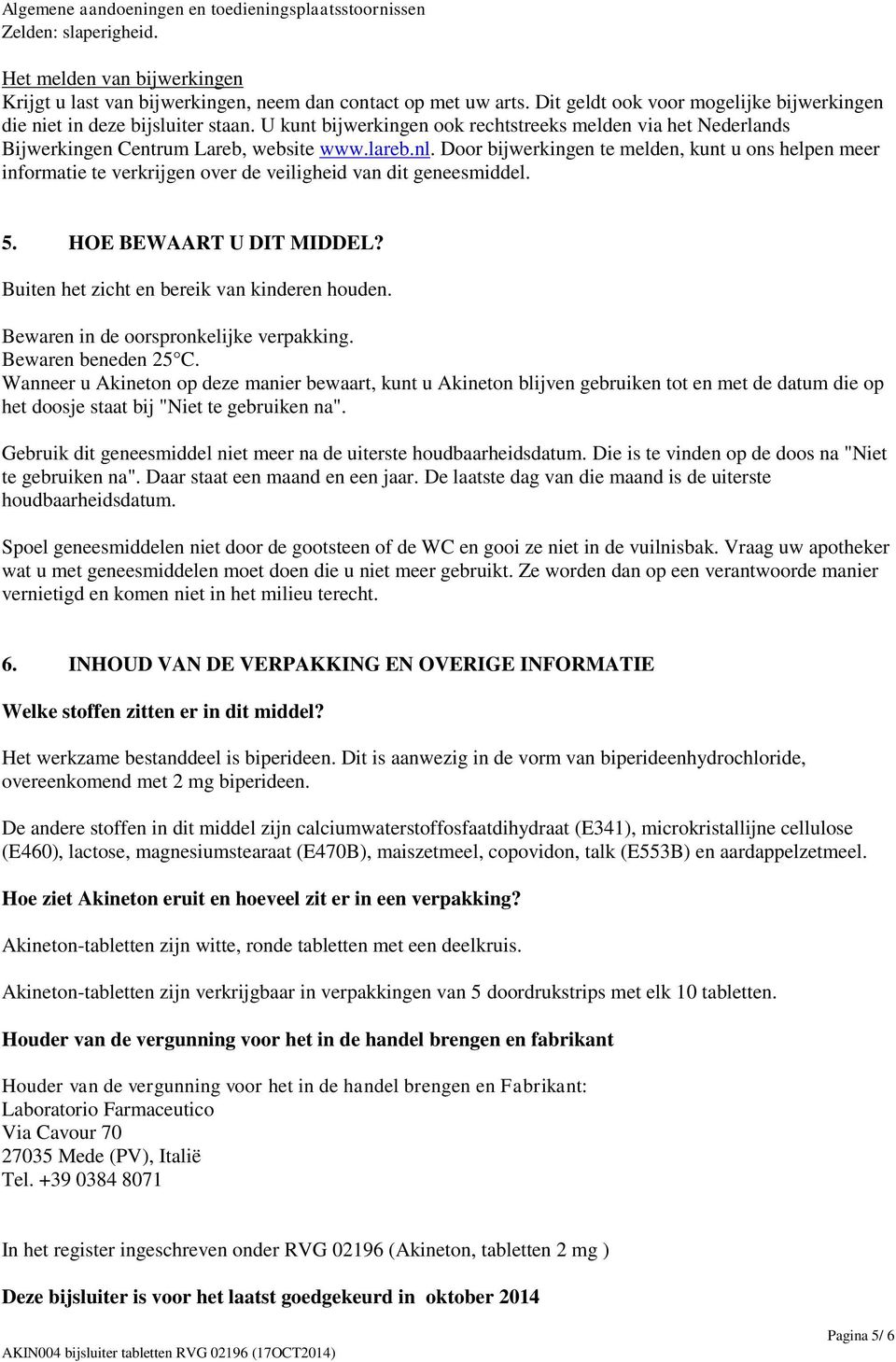 Door bijwerkingen te melden, kunt u ons helpen meer informatie te verkrijgen over de veiligheid van dit geneesmiddel. 5. HOE BEWAART U DIT MIDDEL? Buiten het zicht en bereik van kinderen houden.