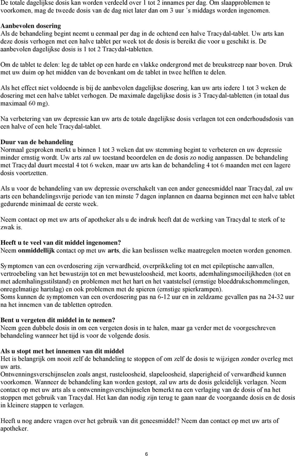 Uw arts kan deze dosis verhogen met een halve tablet per week tot de dosis is bereikt die voor u geschikt is. De aanbevolen dagelijkse dosis is 1 tot 2 Tracydal-tabletten.