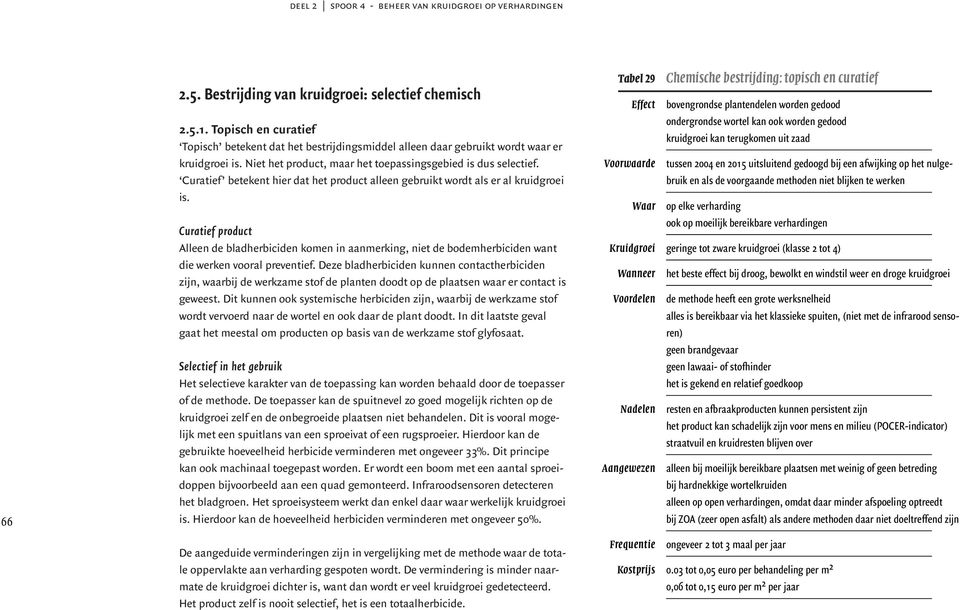 Curatief product Alleen de bladherbiciden komen in aanmerking, niet de bodemherbiciden want die werken vooral preventief.