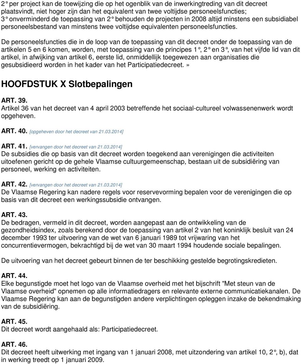 De personeelsfuncties die in de loop van de toepassing van dit decreet onder de toepassing van de artikelen 5 en 6 komen, worden, met toepassing van de principes 1, 2 en 3, van het vijfde lid van dit