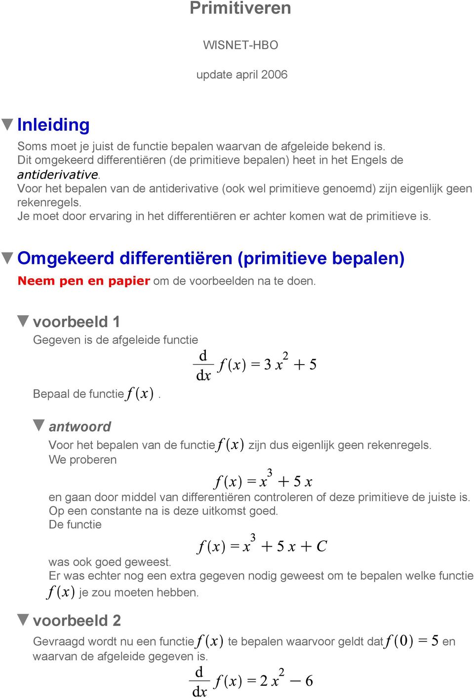 Je moet door ervaring in het differentiëren er achter komen wat de primitieve is. Omgekeerd differentiëren (primitieve bepalen) Neem pen en papier om de voorbeelden na te doen.