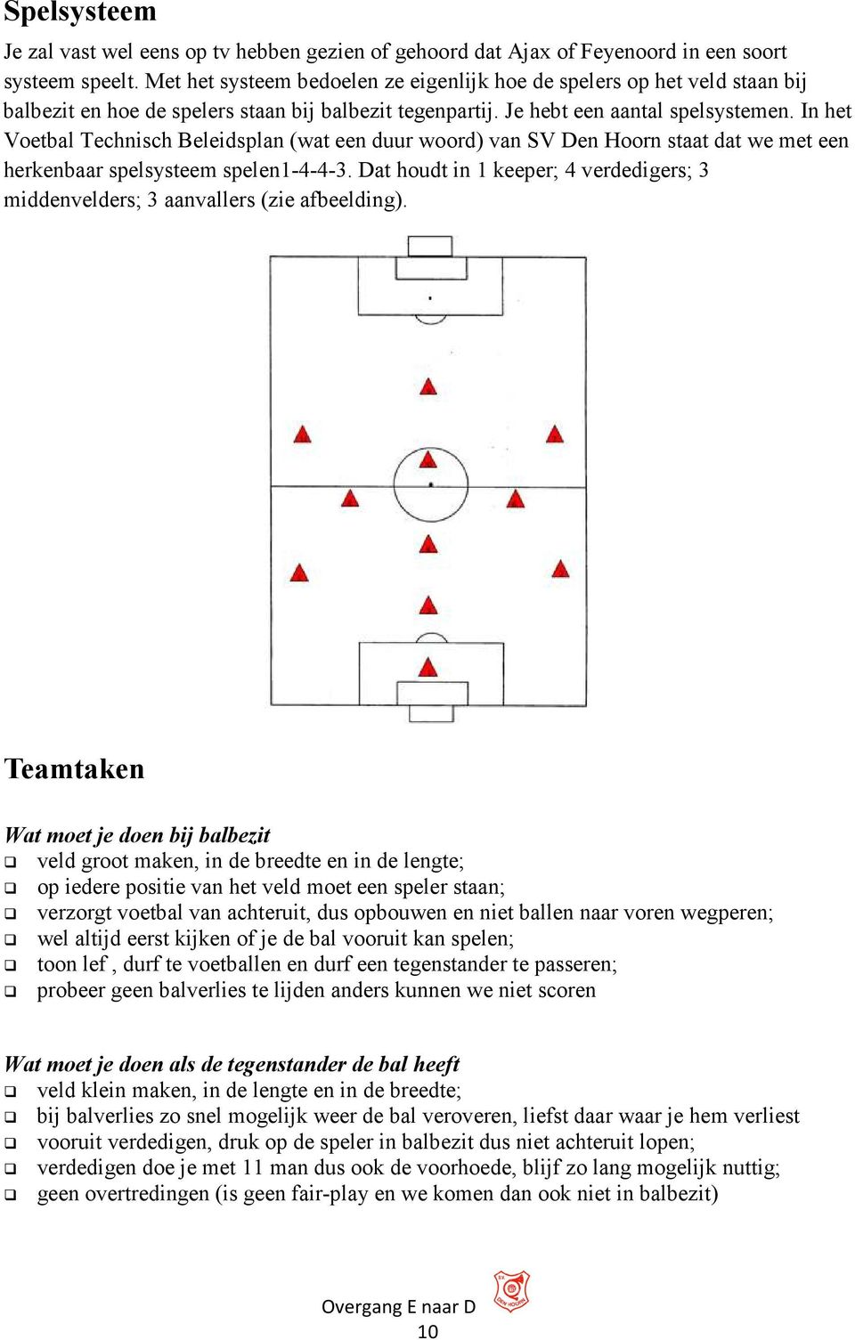 In het Voetbal Technisch Beleidsplan (wat een duur woord) van SV Den Hoorn staat dat we met een herkenbaar spelsysteem spelen1-4-4-3.