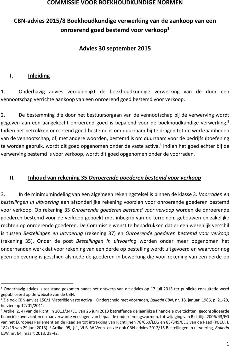 De bestemming die door het bestuursorgaan van de vennootschap bij de verwerving wordt gegeven aan een aangekocht onroerend goed is bepalend voor de boekhoudkundige verwerking.