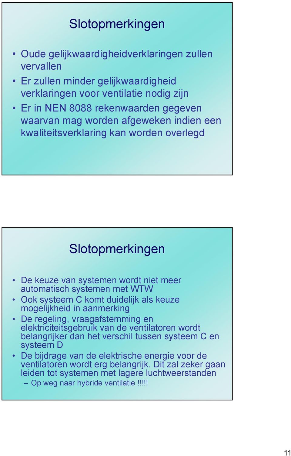 duidelijk als keuze mogelijkheid in aanmerking De regeling, vraagafstemming en elektriciteitsgebruik van de ventilatoren wordt belangrijker dan het verschil tussen systeem C en