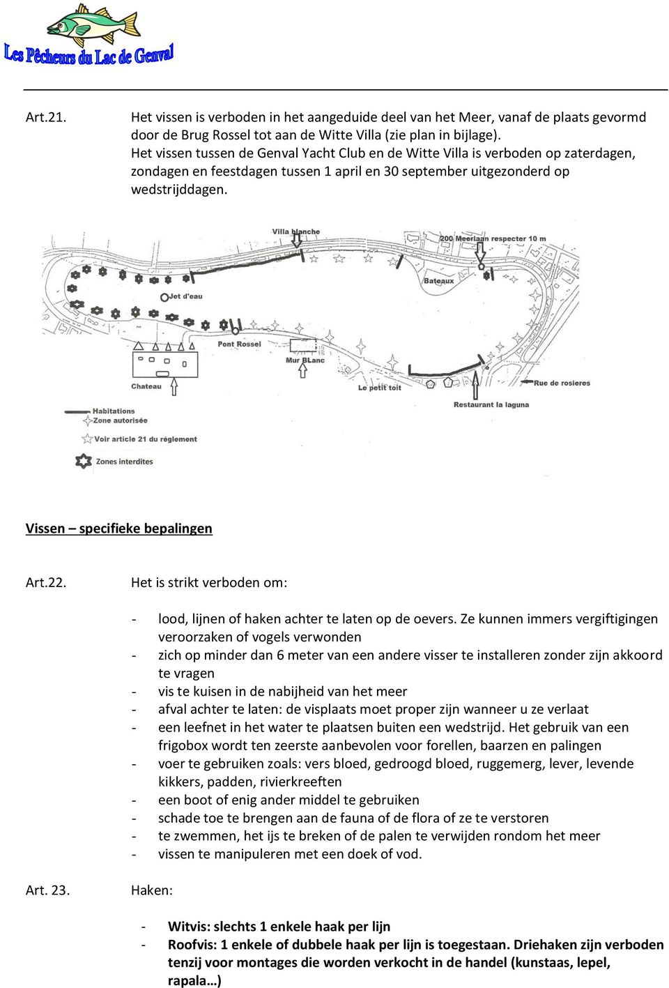 Vissen specifieke bepalingen Art.22. Het is strikt verboden om: - lood, lijnen of haken achter te laten op de oevers.