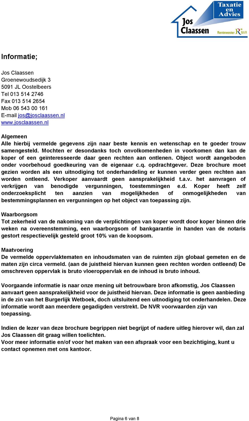 Mochten er desondanks toch onvolkomenheden in voorkomen dan kan de koper of een geïnteresseerde daar geen rechten aan ontlenen. Object wordt aangeboden onder voorbehoud goedkeuring van de eigenaar c.