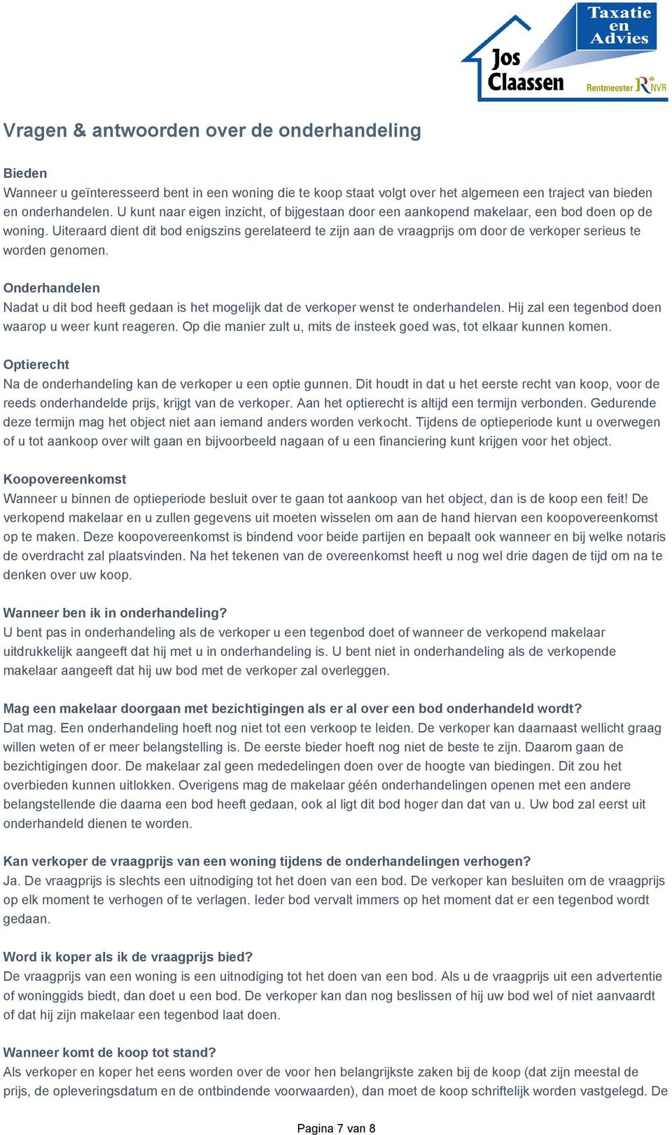 Uiteraard dient dit bod enigszins gerelateerd te zijn aan de vraagprijs om door de verkoper serieus te worden genomen.