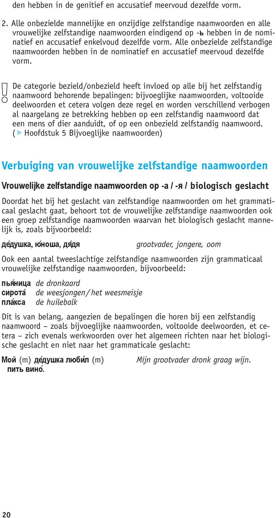 De categorie bezield/onbezield heeft invloed op alle bij het zelfstandig naamwoord behorende bepalingen: bijvoeglijke naamwoorden, voltooide deelwoorden et cetera volgen deze regel en worden