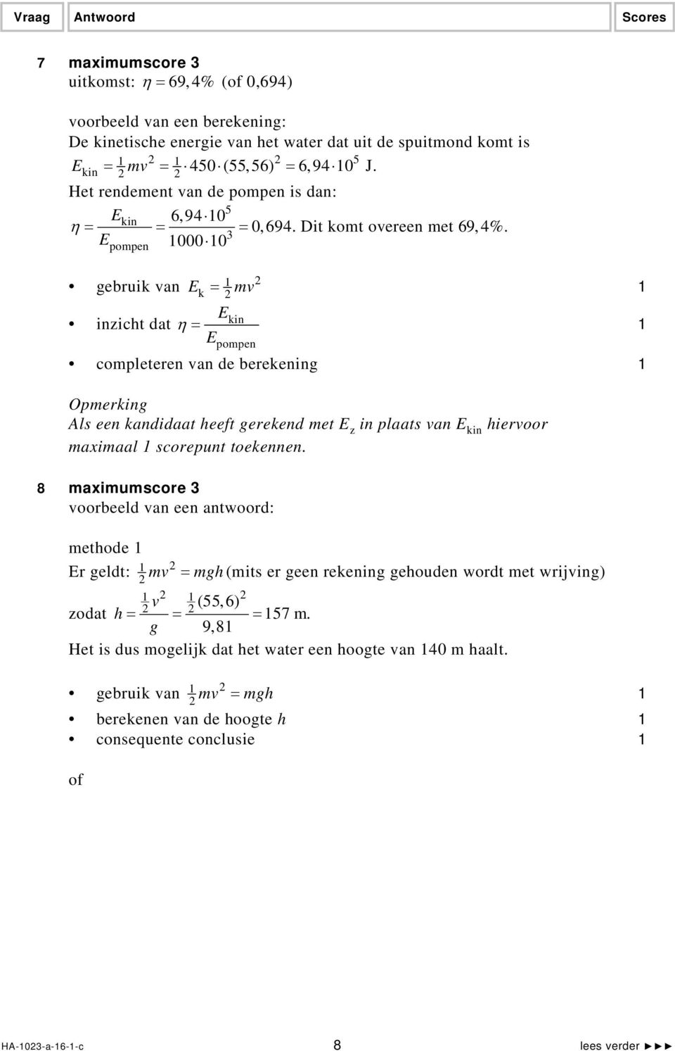 E 000 0 pompen gebruik van E k = mv Ekin inzicht dat η = Epompen completeren van de berekening Opmerking Als een kandidaat heeft gerekend met E z in plaats van E kin hiervoor maximaal