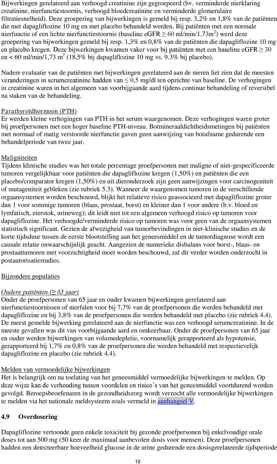 Bij patiënten met een normale nierfunctie of een lichte nierfunctiestoornis (baseline egfr 60 ml/min/1,73m 2 ) werd deze groepering van bijwerkingen gemeld bij resp.