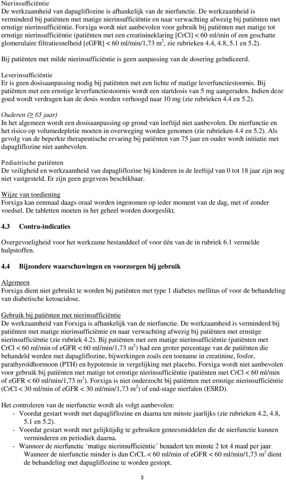 Forxiga wordt niet aanbevolen voor gebruik bij patiënten met matige tot ernstige nierinsufficiëntie (patiënten met een creatinineklaring [CrCl] < 60 ml/min of een geschatte glomerulaire