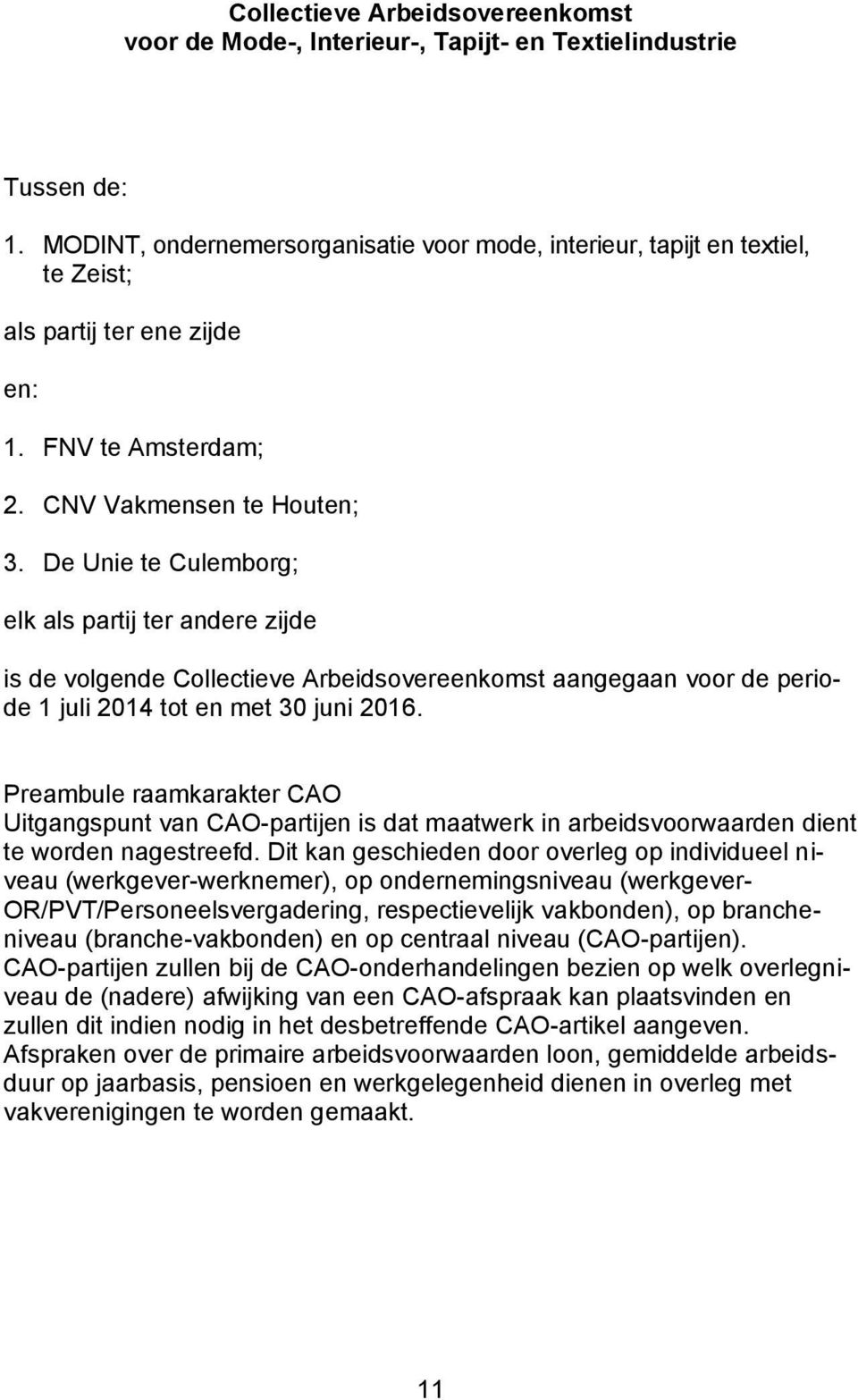 De Unie te Culemborg; elk als partij ter andere zijde is de volgende Collectieve Arbeidsovereenkomst aangegaan voor de periode 1 juli 2014 tot en met 30 juni 2016.