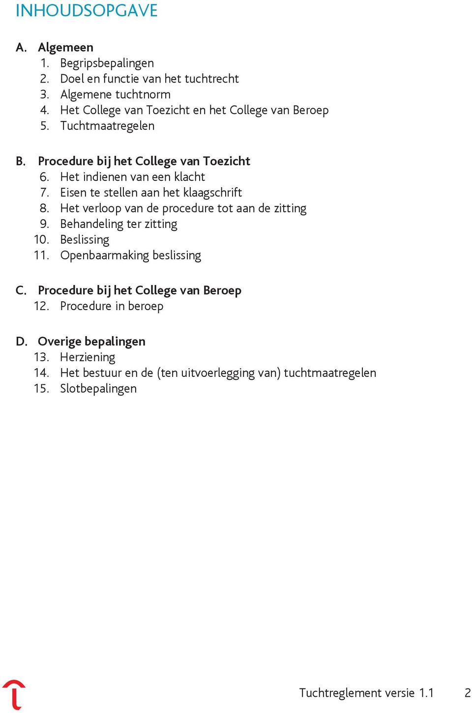 Eisen te stellen aan het klaagschrift 8. Het verloop van de procedure tot aan de zitting 9. Behandeling ter zitting 10. Beslissing 11.