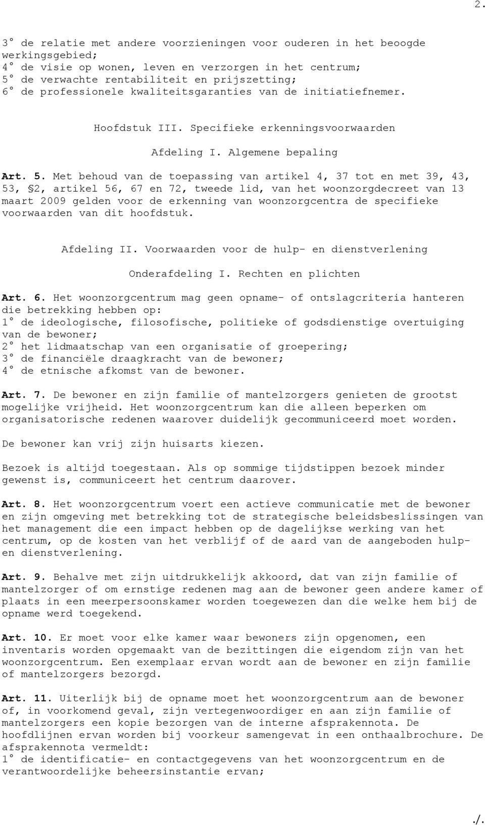 Met behoud van de toepassing van artikel 4, 37 tot en met 39, 43, 53, 2, artikel 56, 67 en 72, tweede lid, van het woonzorgdecreet van 13 maart 2009 gelden voor de erkenning van woonzorgcentra de