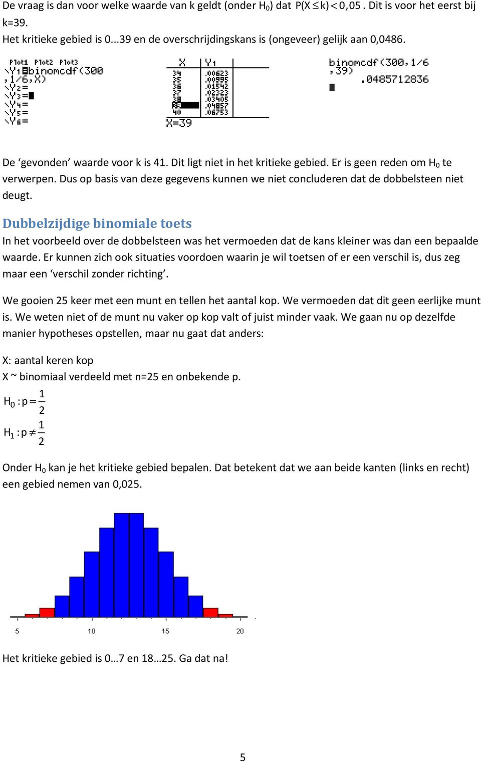 Dubbelzijdige binomiale toets In het voorbeeld over de dobbelsteen was het vermoeden dat de kans kleiner was dan een bepaalde waarde.