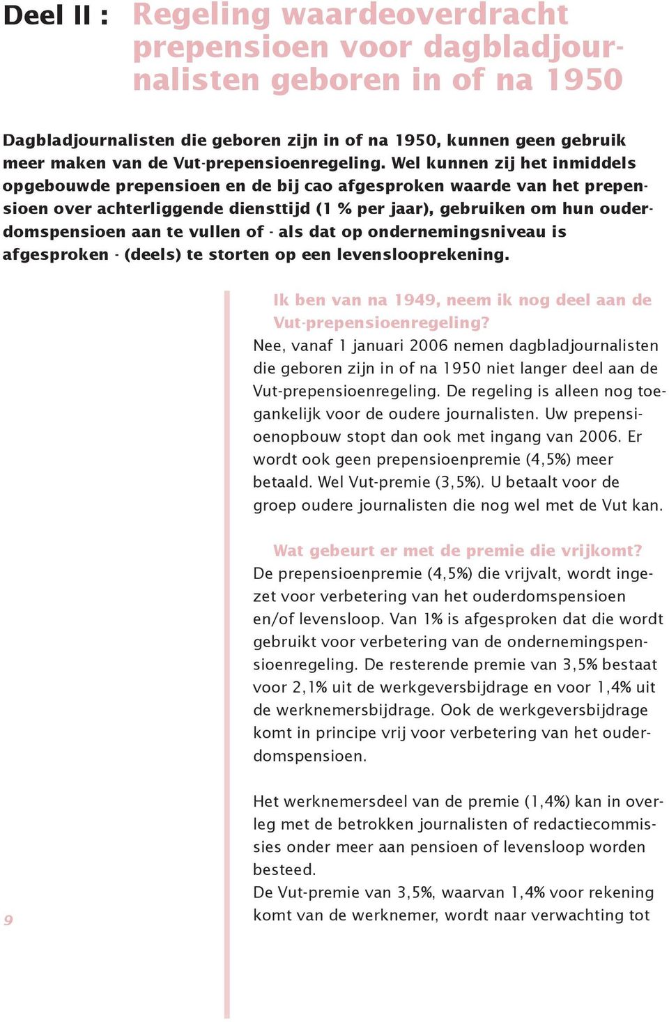 Wel kunnen zij het inmiddels opgebouwde prepensioen en de bij cao afgesproken waarde van het prepensioen over achterliggende diensttijd (1 % per jaar), gebruiken om hun ouderdomspensioen aan te