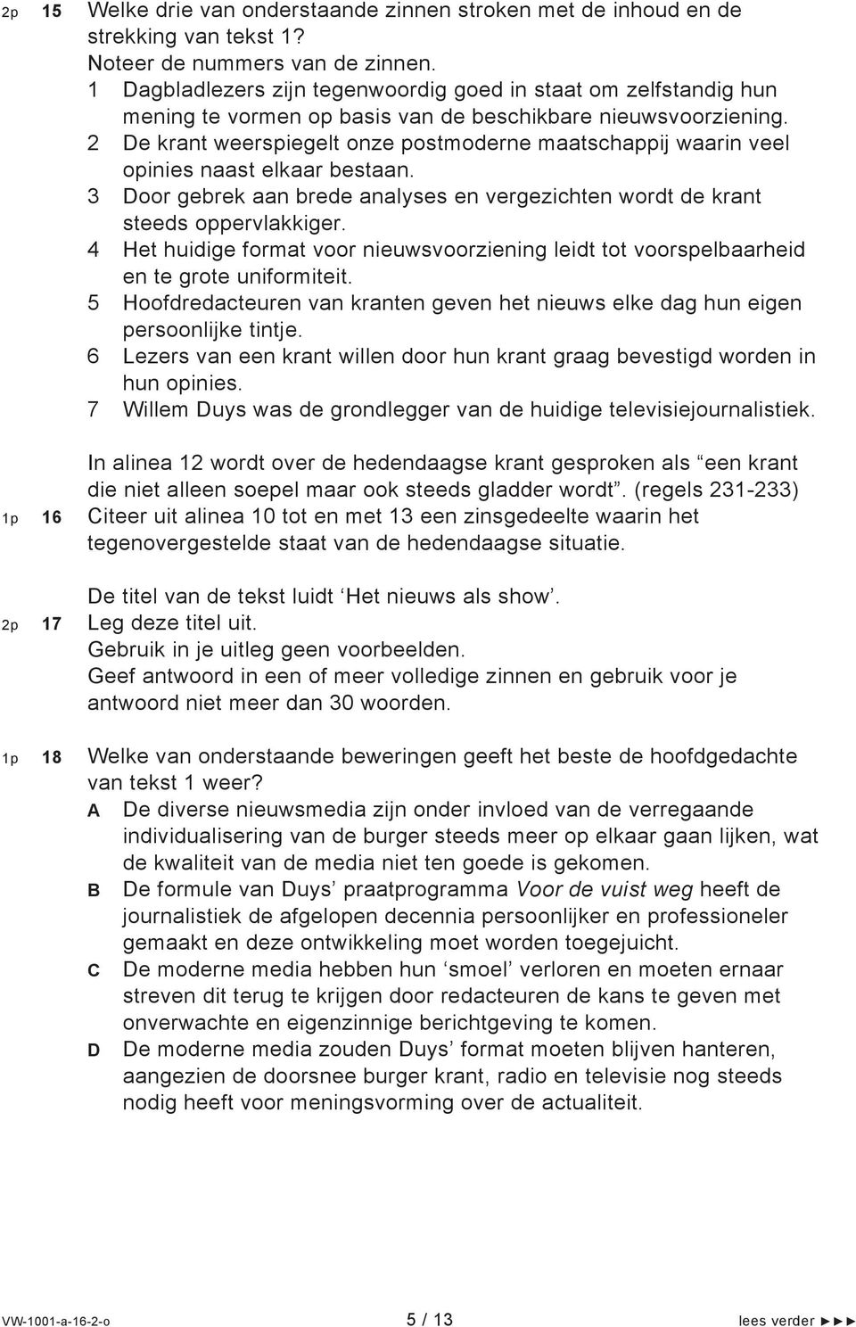 2 De krant weerspiegelt onze postmoderne maatschappij waarin veel opinies naast elkaar bestaan. 3 Door gebrek aan brede analyses en vergezichten wordt de krant steeds oppervlakkiger.