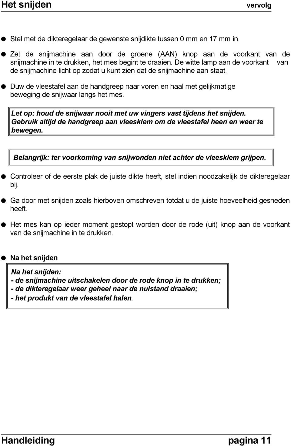 De witte lamp aan de voorkant van de snijmachine licht op zodat u kunt zien dat de snijmachine aan staat.