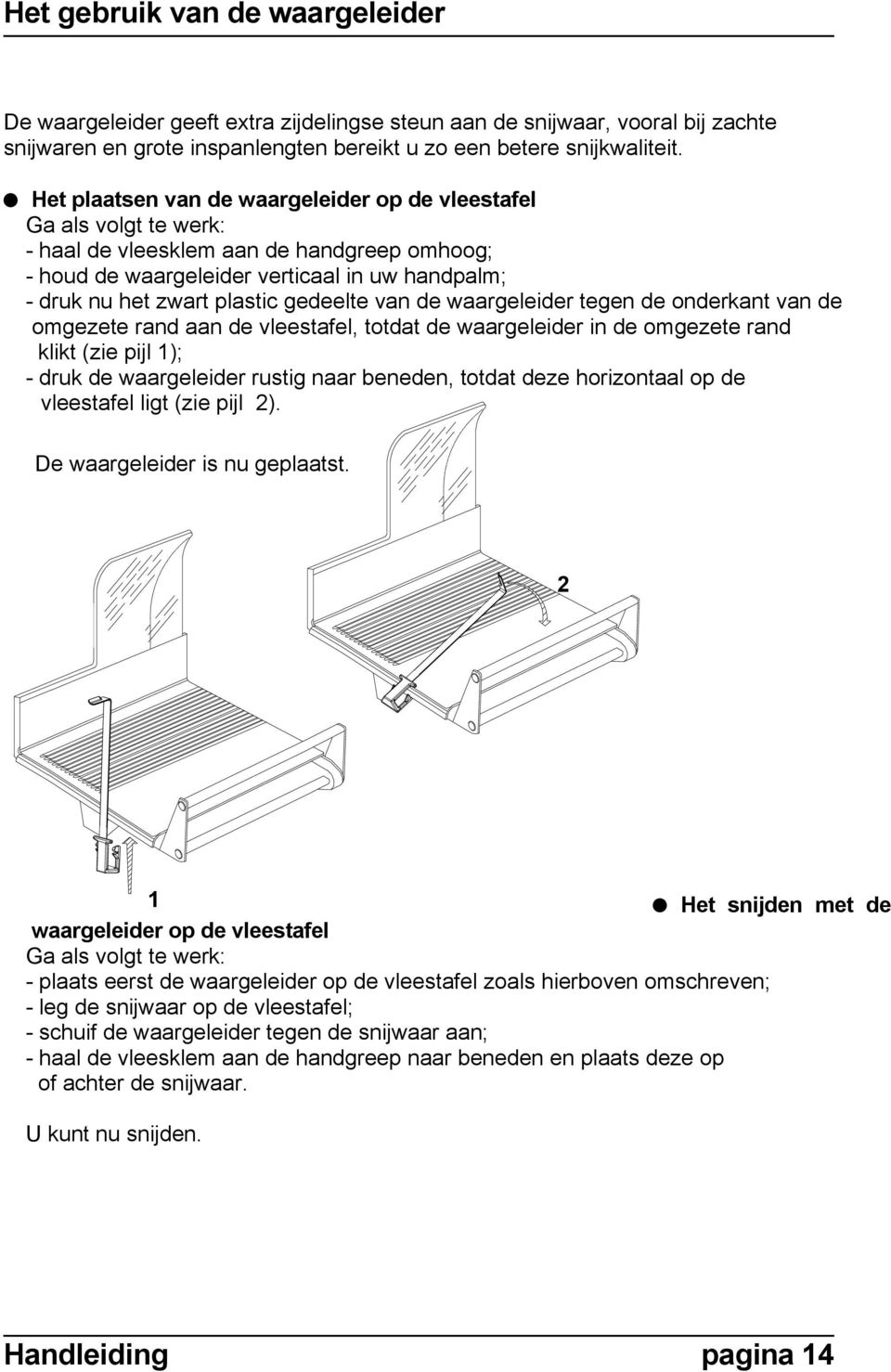 gedeelte van de waargeleider tegen de onderkant van de omgezete rand aan de vleestafel, totdat de waargeleider in de omgezete rand klikt (zie pijl 1); - druk de waargeleider rustig naar beneden,