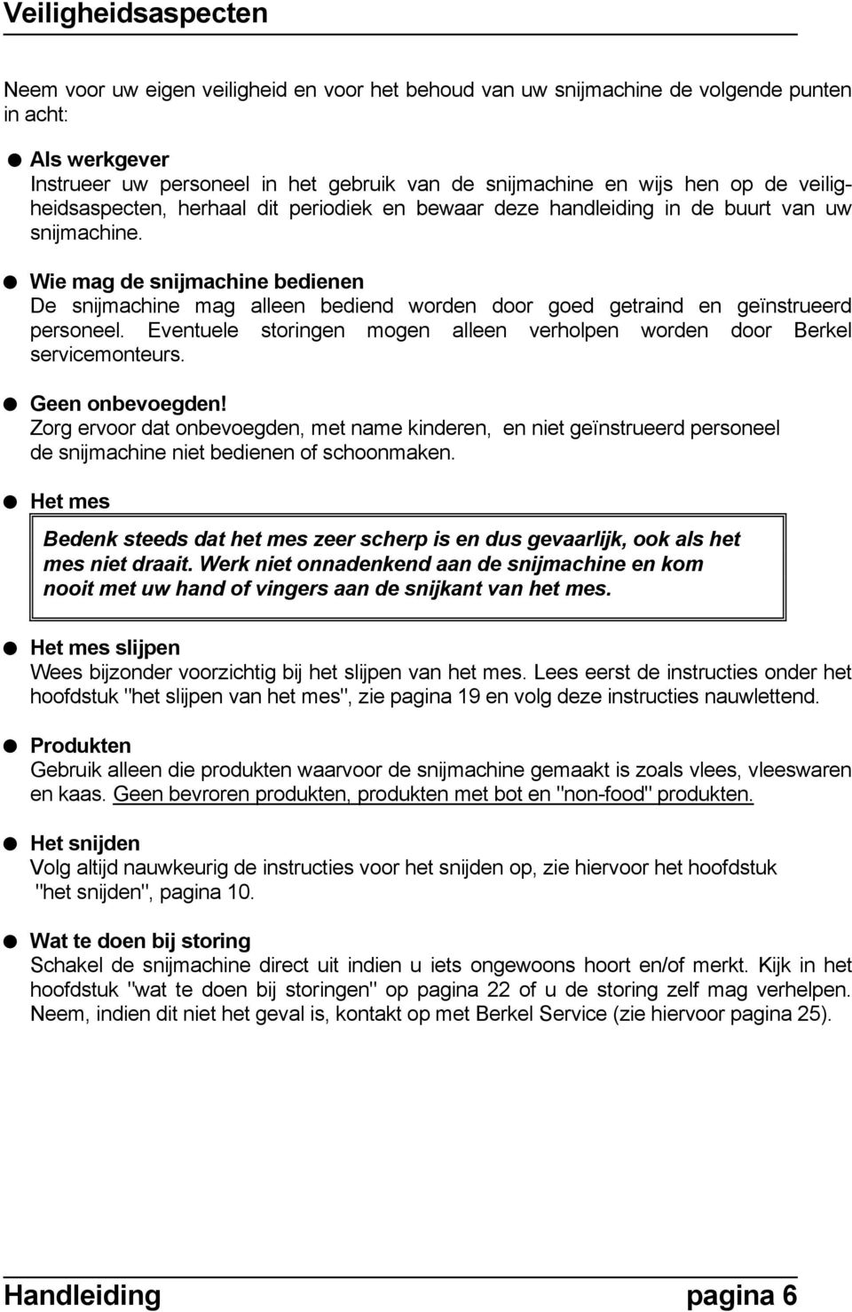 Wie mag de snijmachine bedienen De snijmachine mag alleen bediend worden door goed getraind en geïnstrueerd personeel. Eventuele storingen mogen alleen verholpen worden door Berkel servicemonteurs.