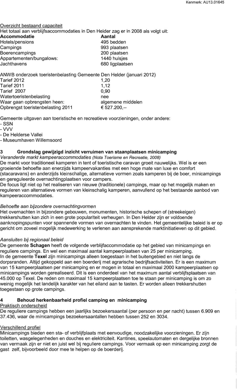 Watertoeristenbelasting nee Waar gaan opbrengsten heen: algemene middelen Opbrengst toeristenbelasting 2011 527.