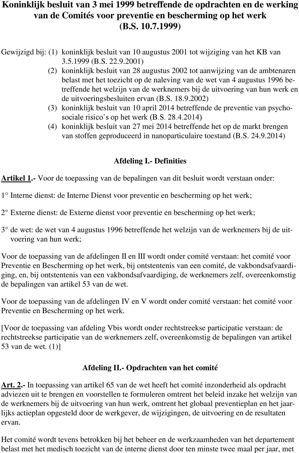 belast met het toezicht op de naleving van de wet van 4 augustus 1996 betreffende het welzijn van de werknemers bij de uitvoering van hun werk en de uitvoeringsbesluiten ervan (B.S. 18.9.2002) (3) koninklijk besluit van 10 april 2014 betreffende de preventie van psychosociale risico s op het werk (B.