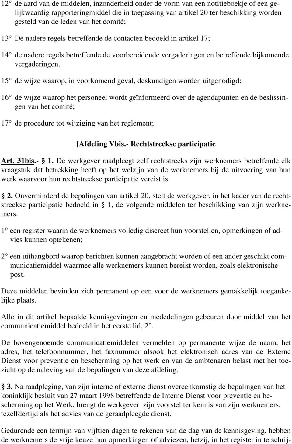 15 de wijze waarop, in voorkomend geval, deskundigen worden uitgenodigd; 16 de wijze waarop het personeel wordt geïnformeerd over de agendapunten en de beslissingen van het comité; 17 de procedure