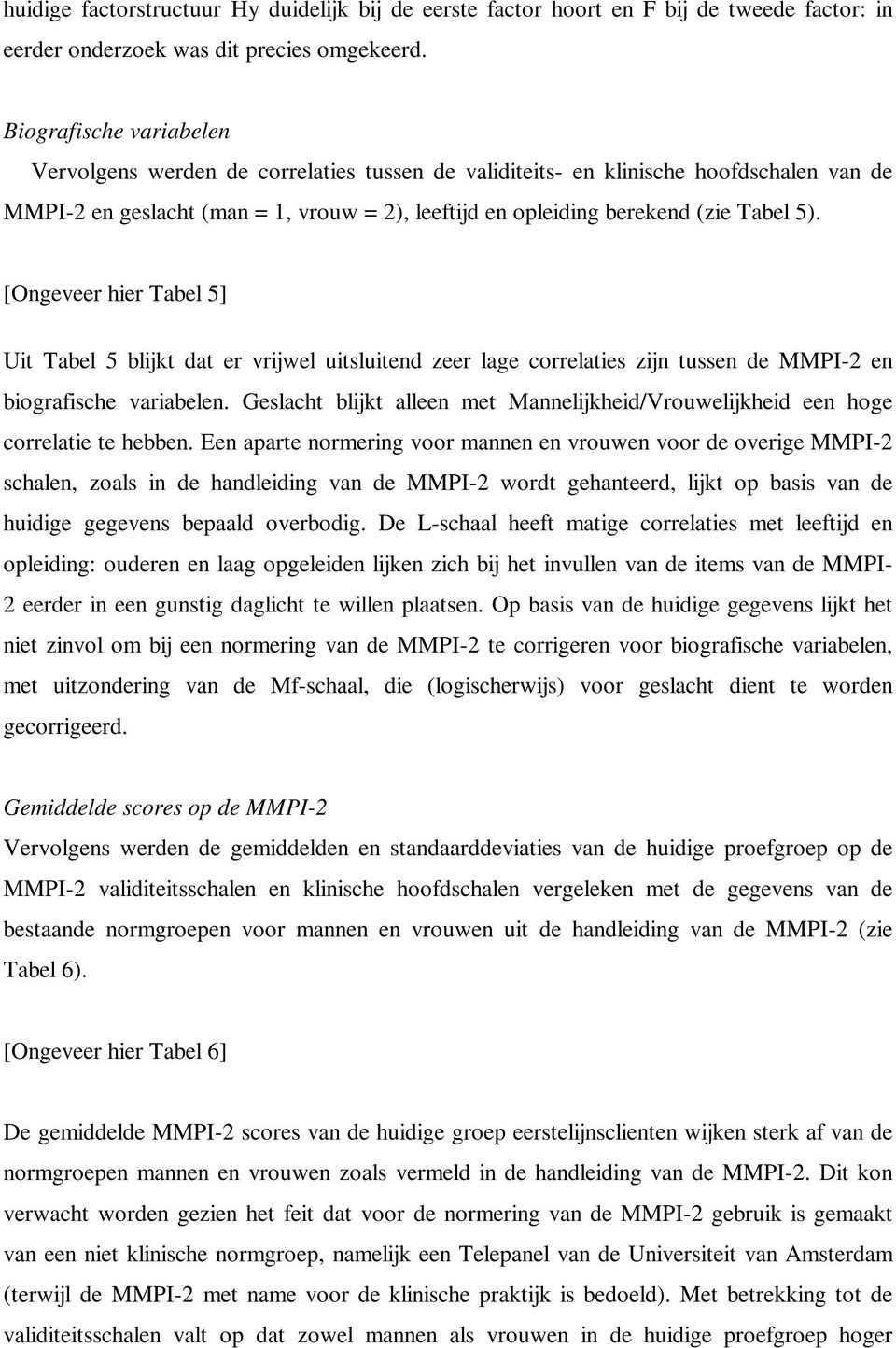 [Ongeveer hier Tabel 5] Uit Tabel 5 blijkt dat er vrijwel uitsluitend zeer lage correlaties zijn tussen de MMPI-2 en biografische variabelen.