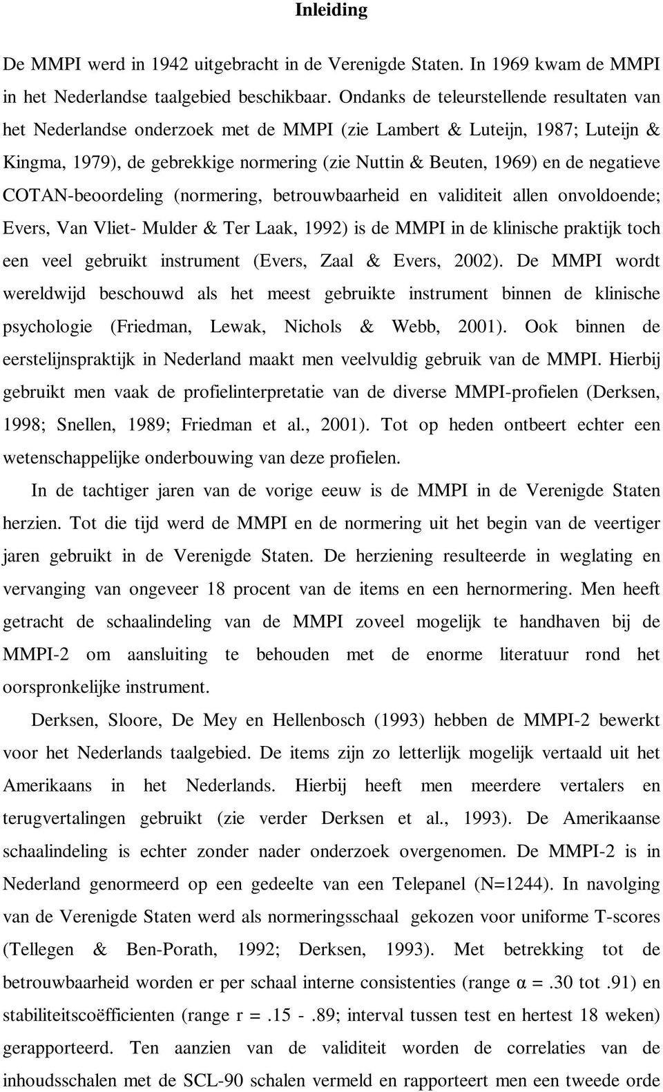 negatieve COTAN-beoordeling (normering, betrouwbaarheid en validiteit allen onvoldoende; Evers, Van Vliet- Mulder & Ter Laak, 1992) is de MMPI in de klinische praktijk toch een veel gebruikt