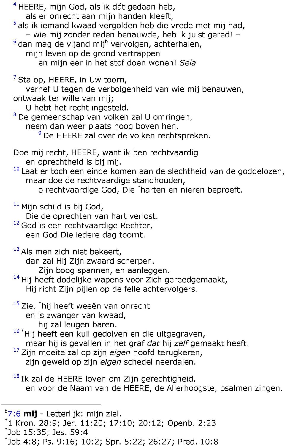 Sela Sta op, HEERE, in Uw toorn, verhef U tegen de verbolgenheid van wie mij benauwen, ontwaak ter wille van mij; U hebt het recht ingesteld.