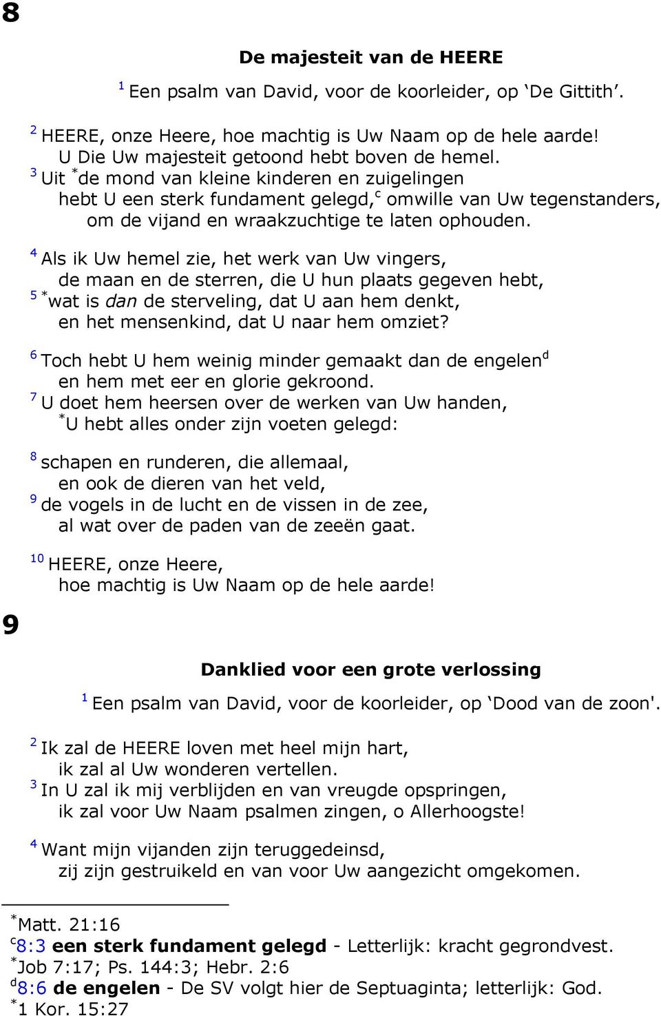 Als ik Uw hemel zie, het werk van Uw vingers, de maan en de sterren, die U hun plaats gegeven hebt, * wat is dan de sterveling, dat U aan hem denkt, en het mensenkind, dat U naar hem omziet?