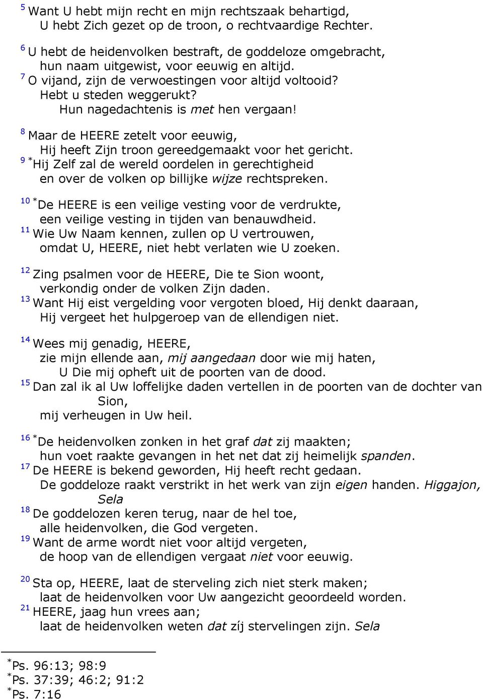 Hun nagedachtenis is met hen vergaan! Maar de HEERE zetelt voor eeuwig, Hij heeft Zijn troon gereedgemaakt voor het gericht.