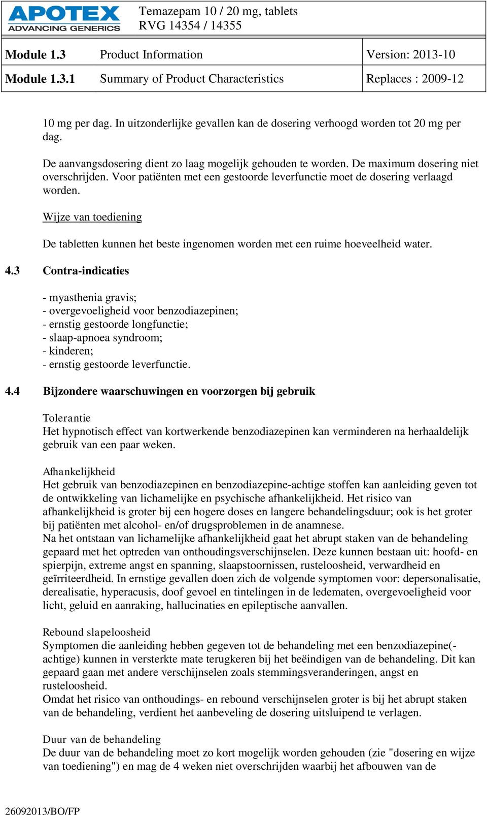 3 Contra-indicaties - myasthenia gravis; - overgevoeligheid voor benzodiazepinen; - ernstig gestoorde longfunctie; - slaap-apnoea syndroom; - kinderen; - ernstig gestoorde leverfunctie. 4.