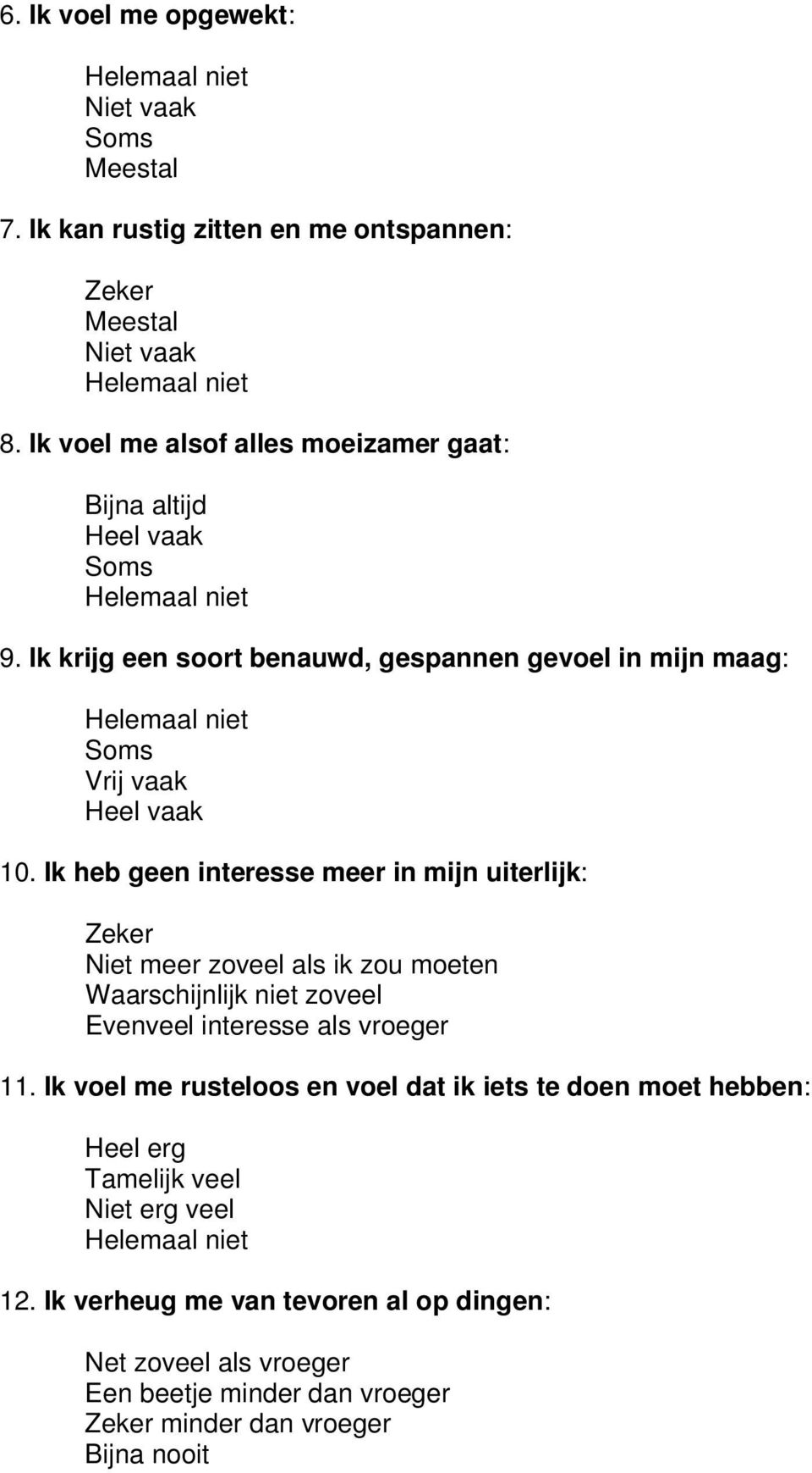 Ik heb geen interesse meer in mijn uiterlijk: Zeker Niet meer zoveel als ik zou moeten Waarschijnlijk niet zoveel Evenveel interesse als vroeger 11.