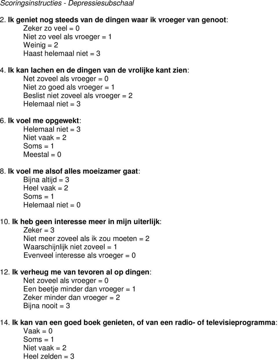 Ik voel me alsof alles moeizamer gaat: Bijna altijd = 3 Heel vaak = 2 = 1 = 0 10.