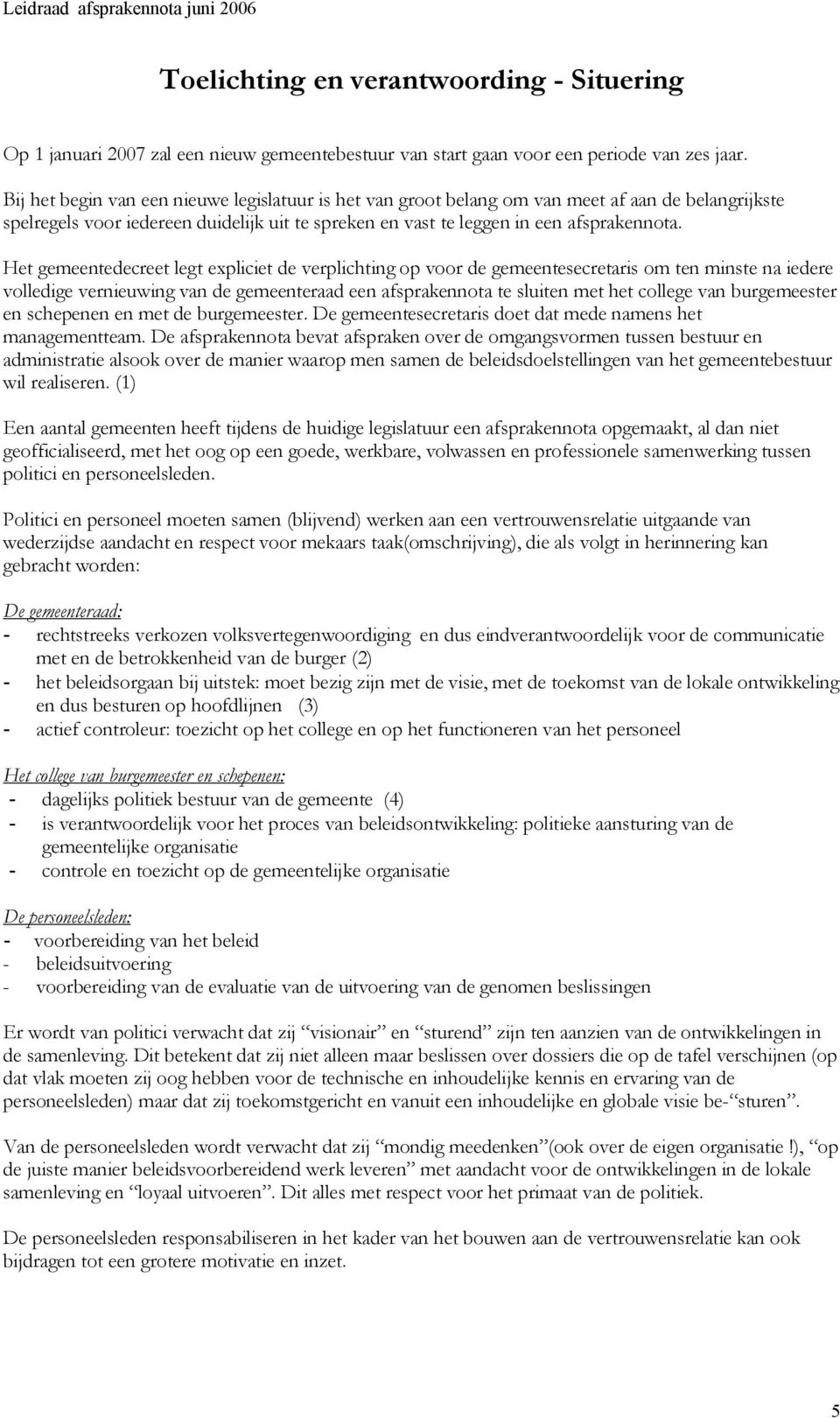 Het gemeentedecreet legt expliciet de verplichting op voor de gemeentesecretaris om ten minste na iedere volledige vernieuwing van de gemeenteraad een afsprakennota te sluiten met het college van