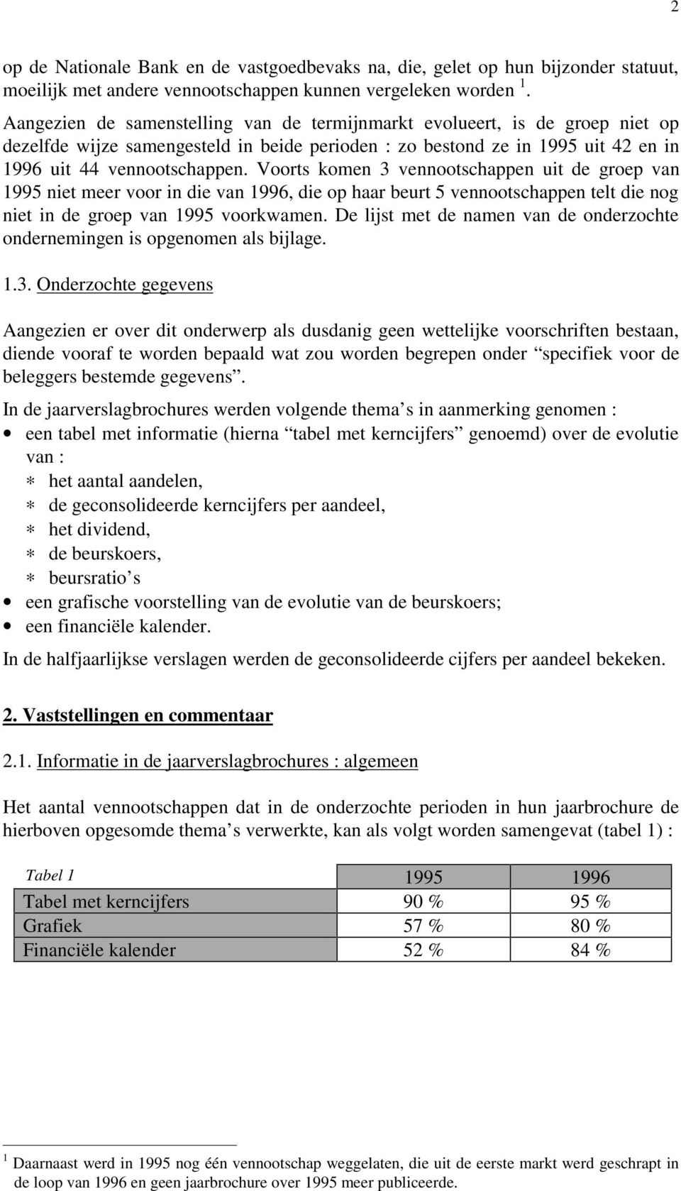 Voorts komen 3 vennootschappen uit de groep van 1995 niet meer voor in die van 1996, die op haar beurt 5 vennootschappen telt die nog niet in de groep van 1995 voorkwamen.