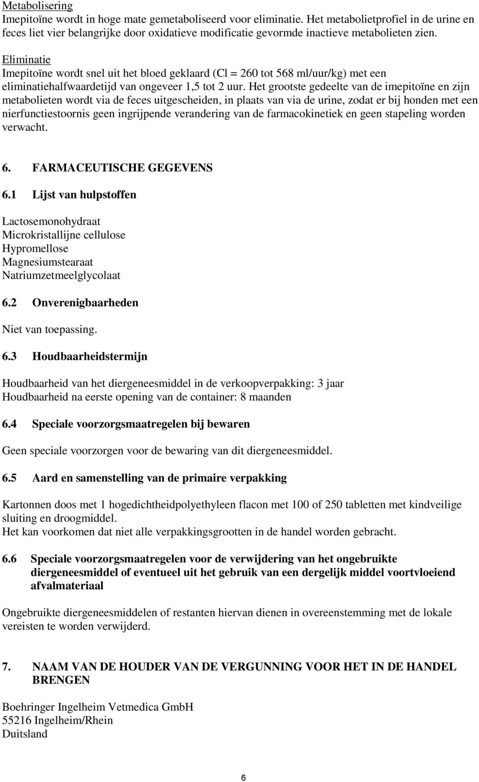 Eliminatie Imepitoïne wordt snel uit het bloed geklaard (Cl = 260 tot 568 ml/uur/kg) met een eliminatiehalfwaardetijd van ongeveer 1,5 tot 2 uur.