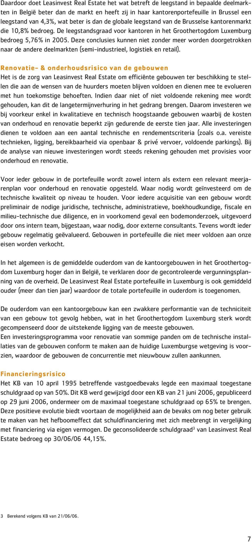 Deze conclusies kunnen niet zonder meer worden doorgetrokken naar de andere deelmarkten (semi-industrieel, logistiek en retail).