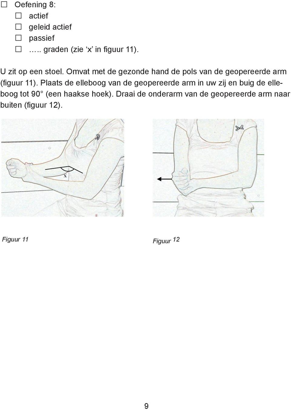 Plaats de elleboog van de geopereerde arm in uw zij en buig de elleboog tot 90 (een haakse