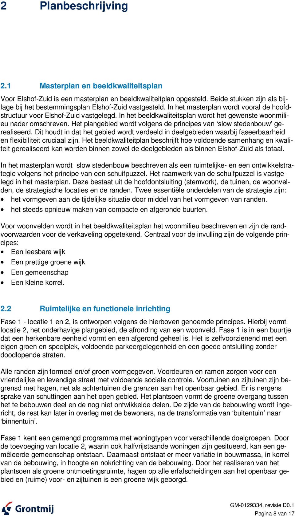 In het beeldkwaliteitsplan wordt het gewenste woonmilieu nader omschreven. Het plangebied wordt volgens de principes van slow stedenbouw gerealiseerd.