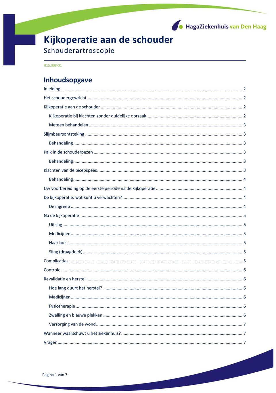 .. 4 De kijkoperatie: wat kunt u verwachten?... 4 De ingreep... 4 Na de kijkoperatie... 5 Uitslag... 5 Medicijnen... 5 Naar huis... 5 Sling (draagdoek)... 5 Complicaties... 5 Controle.