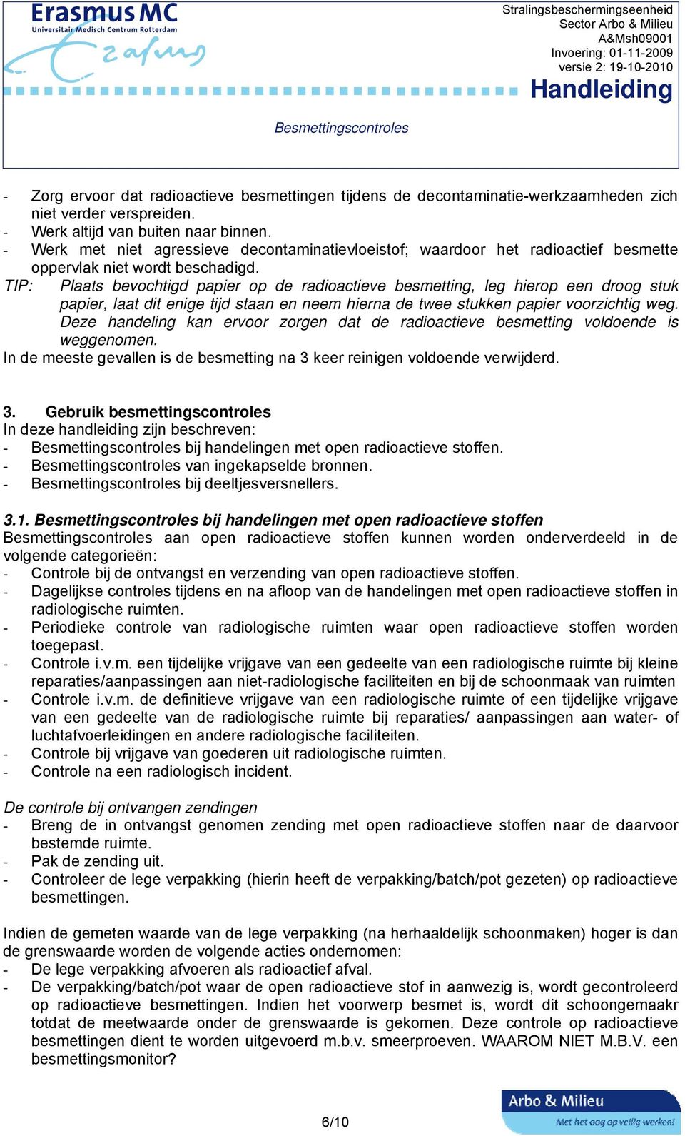 TIP: Plaats bevochtigd papier op de radioactieve besmetting, leg hierop een droog stuk papier, laat dit enige tijd staan en neem hierna de twee stukken papier voorzichtig weg.