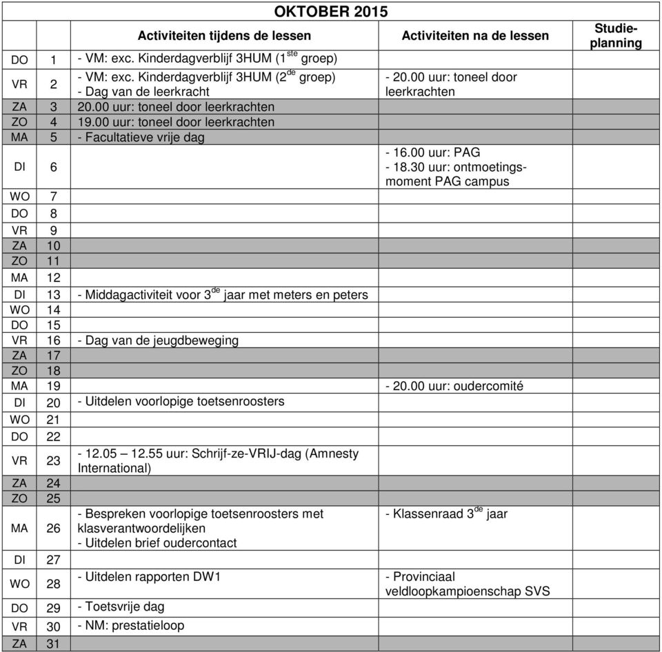 30 uur: ontmoetingsmoment PAG campus WO 7 DO 8 VR 9 ZA 10 ZO 11 MA 12 DI 13 - Middagactiviteit voor 3 de jaar met meters en peters WO 14 DO 15 VR 16 - Dag van de jeugdbeweging ZA 17 ZO 18 MA 19-20.