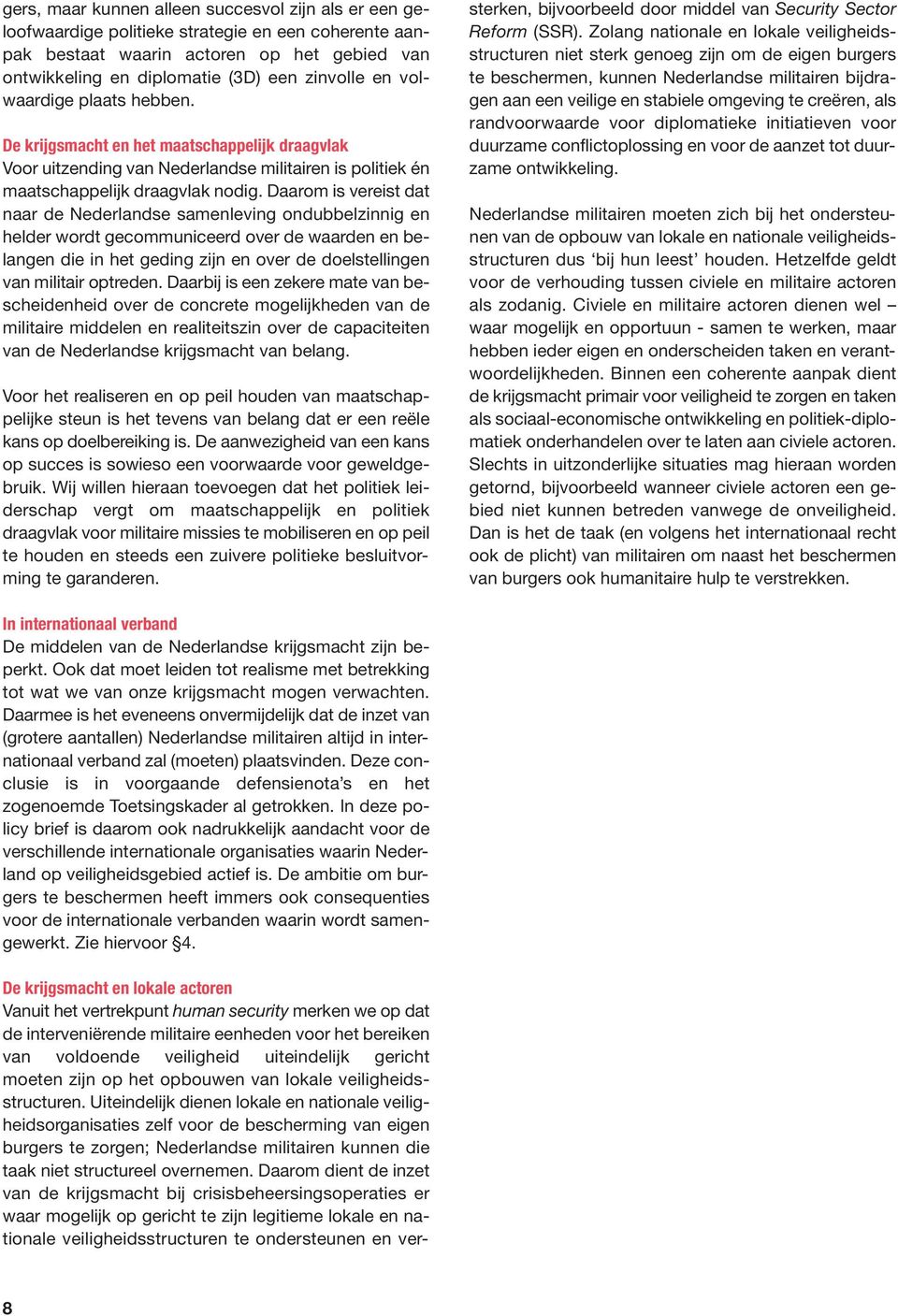 Daarom is vereist dat naar de Nederlandse samenleving ondubbelzinnig en helder wordt gecommuniceerd over de waarden en belangen die in het geding zijn en over de doelstellingen van militair optreden.