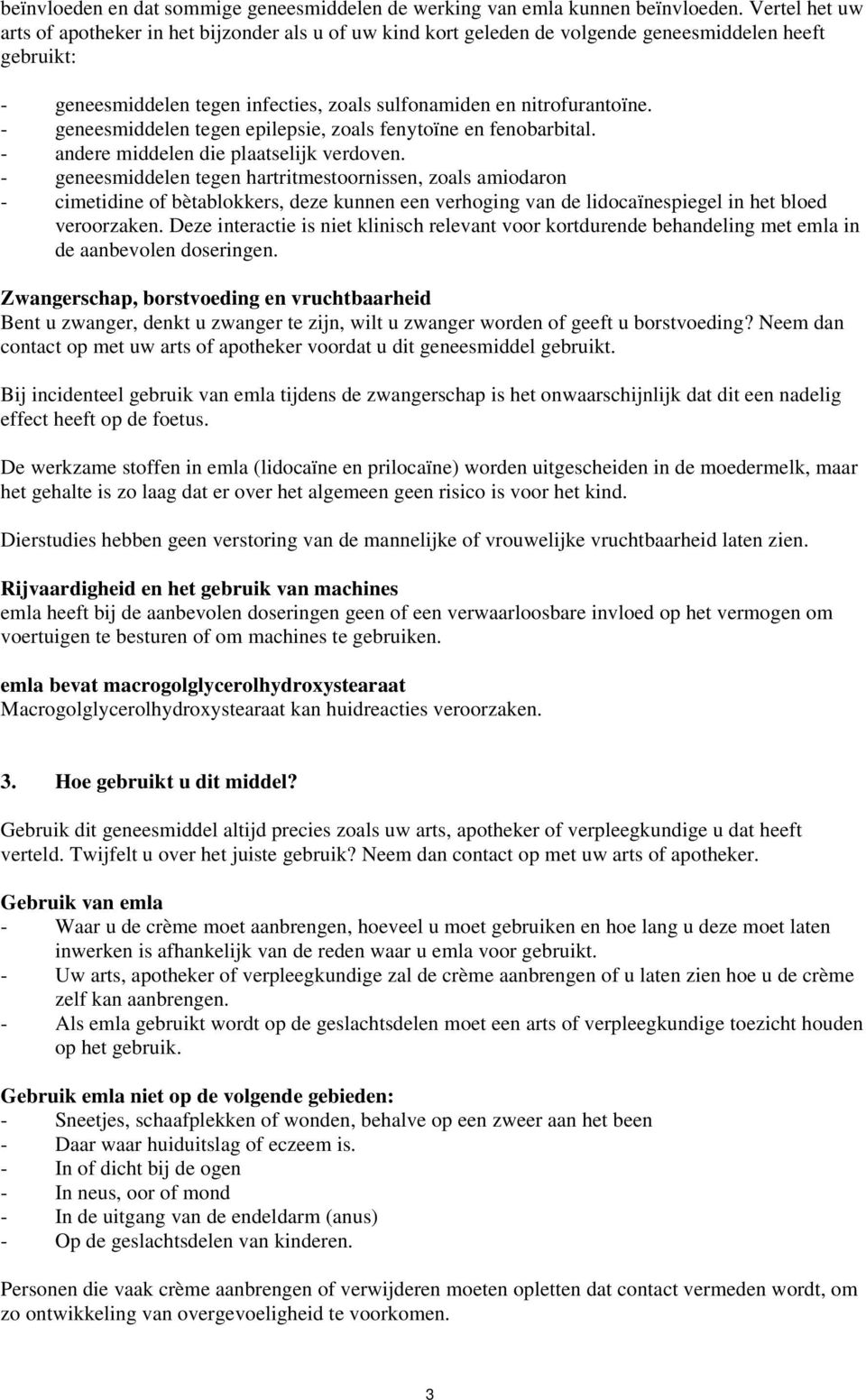 - geneesmiddelen tegen epilepsie, zoals fenytoïne en fenobarbital. - andere middelen die plaatselijk verdoven.