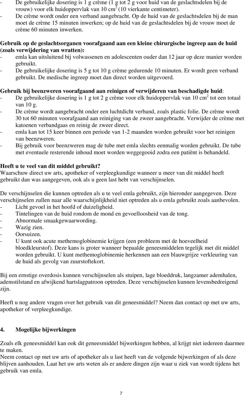 Op de huid van de geslachtsdelen bij de man moet de crème 15 minuten inwerken; op de huid van de geslachtsdelen bij de vrouw moet de crème 60 minuten inwerken.