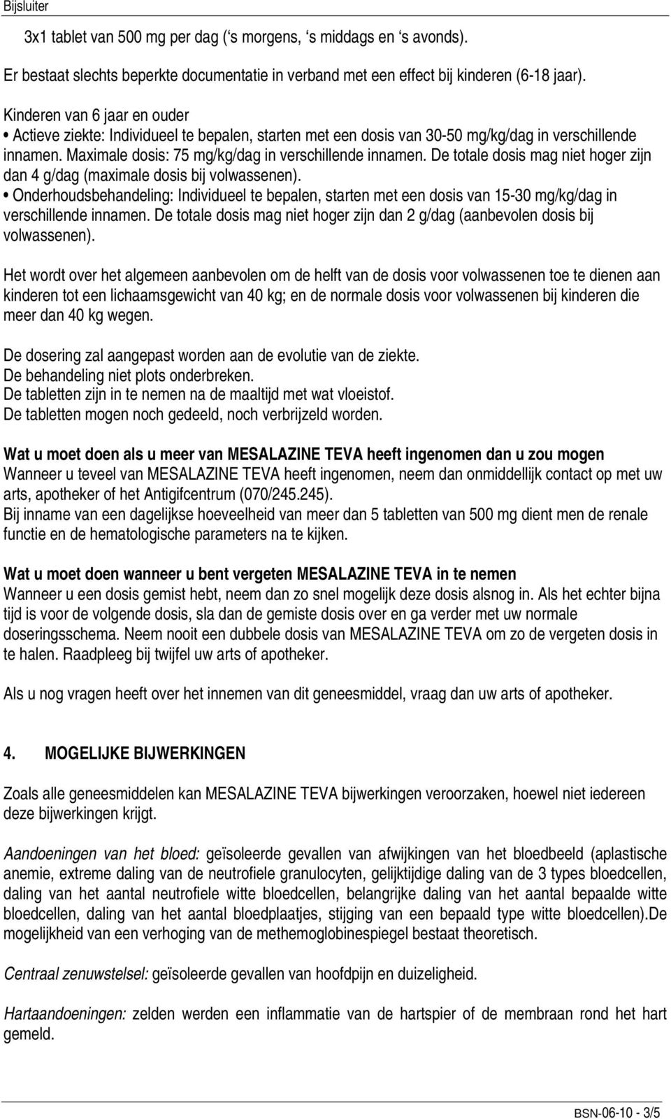 De totale dosis mag niet hoger zijn dan 4 g/dag (maximale dosis bij volwassenen). Onderhoudsbehandeling: Individueel te bepalen, starten met een dosis van 15-30 mg/kg/dag in verschillende innamen.