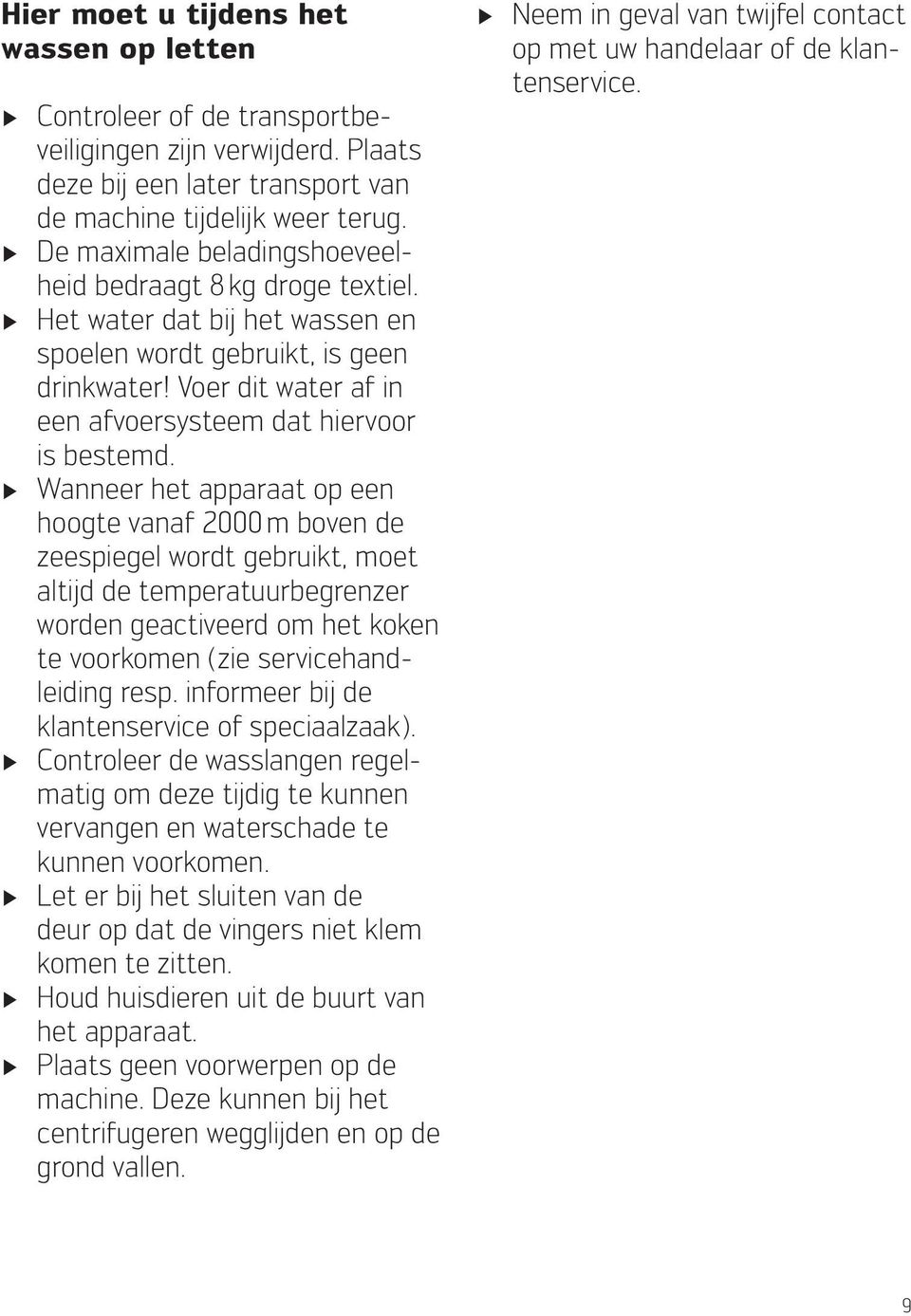 Voer dit water af in een afvoersysteem dat hiervoor is bestemd.