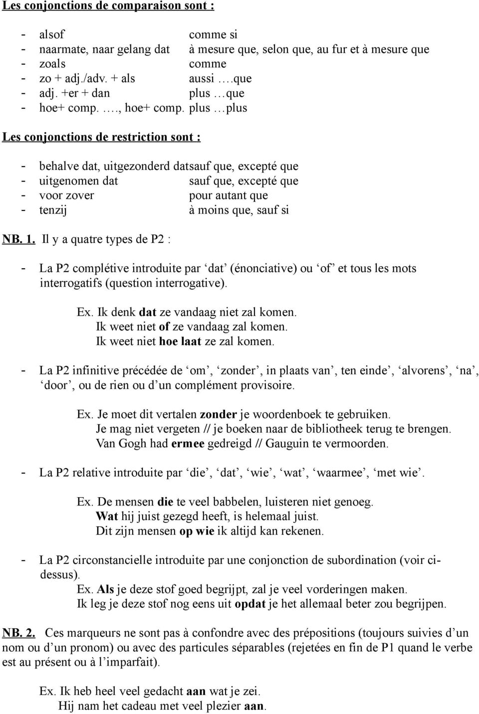 plus plus Les conjonctions de restriction sont : - behalve dat, uitgezonderd datsauf que, excepté que - uitgenomen dat sauf que, excepté que - voor zover pour autant que - tenzij à moins que, sauf si